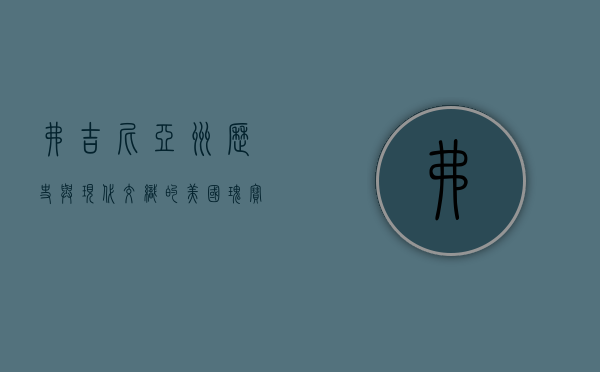 弗吉尼亚州，历史与现代交织的美国瑰宝