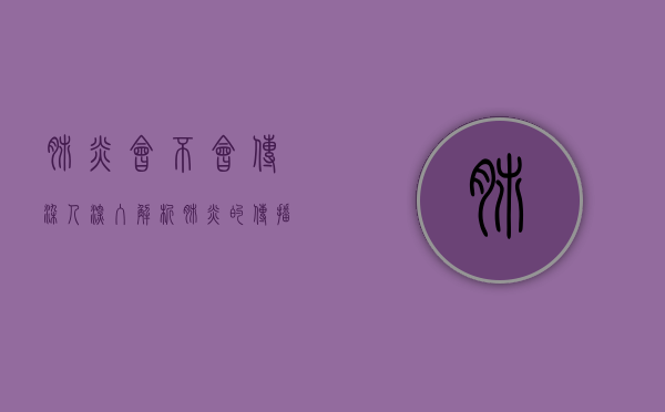 肺炎会不会传染人？深入解析肺炎的传播途径与预防措施