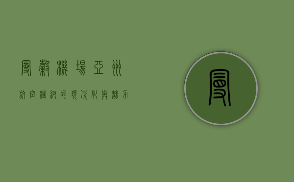 曼谷机场，亚洲航空枢纽的现代化与魅力