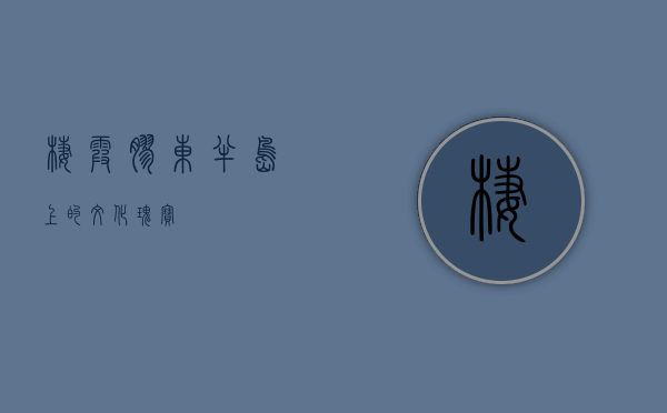 栖霞，胶东半岛上的文化瑰宝