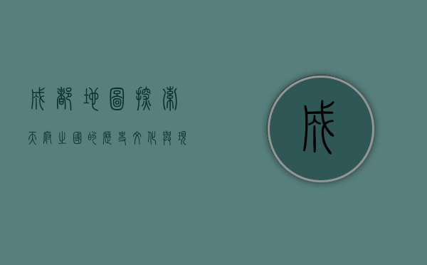 成都地图，探索天府之国的历史、文化与现代魅力