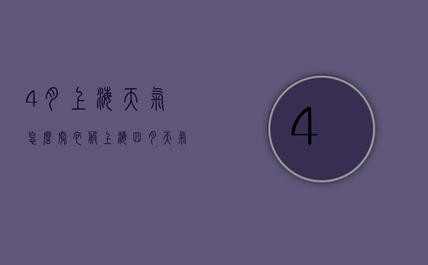 4月上海天气怎么穿衣服（上海四月天气穿什么衣服）