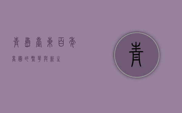 青岛台东，百年商圈的繁华与新生
