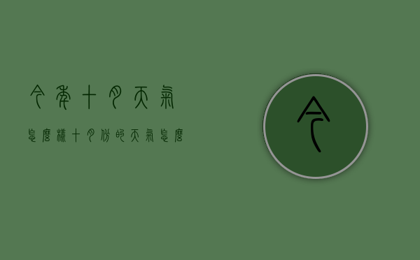 今年十月天气怎么样（十月份的天气怎么样）
