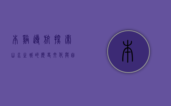 本溪导航，探索山水之城的历史、文化与自然之美