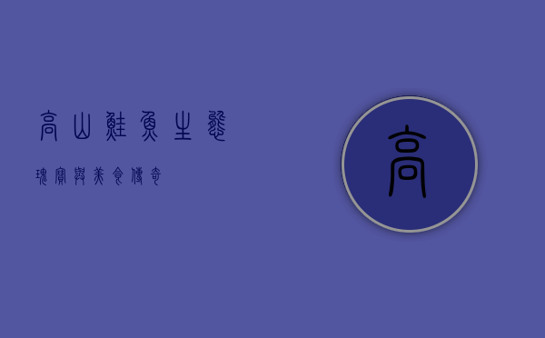 高山鲑鱼，生态瑰宝与美食传奇