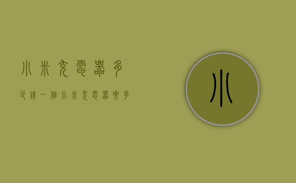小米充电器多少钱一个（小米充电器要多少钱）