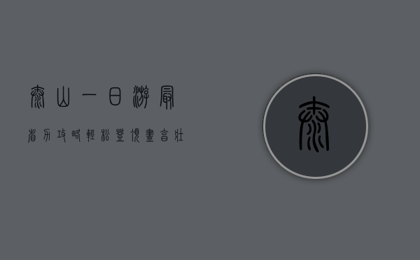 泰山一日游最省力攻略，轻松登顶，尽享壮丽风光