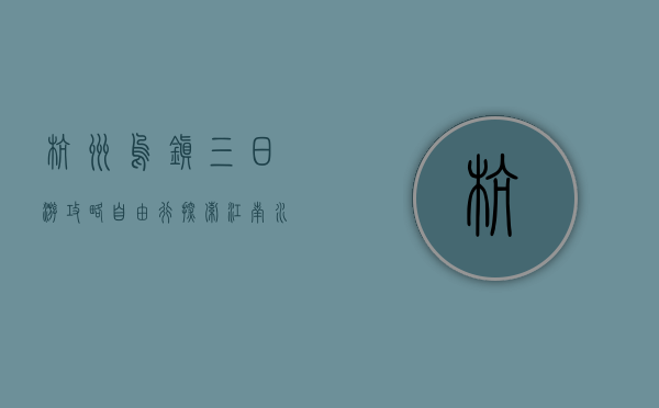杭州乌镇三日游攻略自由行，探索江南水乡的独特魅力