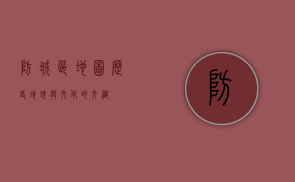 防城区地图，历史、地理与文化的交织