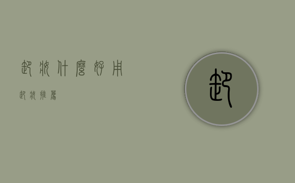 卸妆什么好用（卸妆推荐）