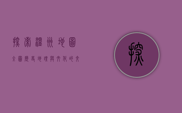 探索温州地图全图，历史、地理与文化的交织