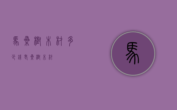 马桑树木材多少钱（老桑树木材）