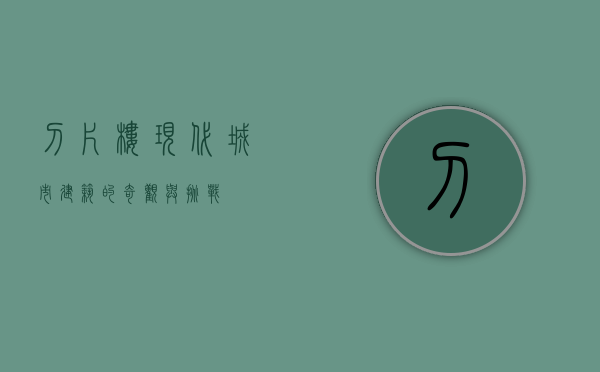 刀片楼，现代城市建筑的奇观与挑战