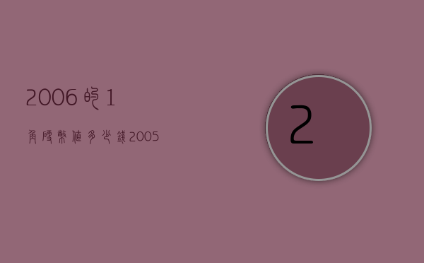 2006的1角硬币值多少钱（2005年1角硬币值多少钱一个）