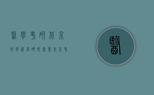 医学考研北京的学校有哪些专业（北京考研医学院校有哪些）