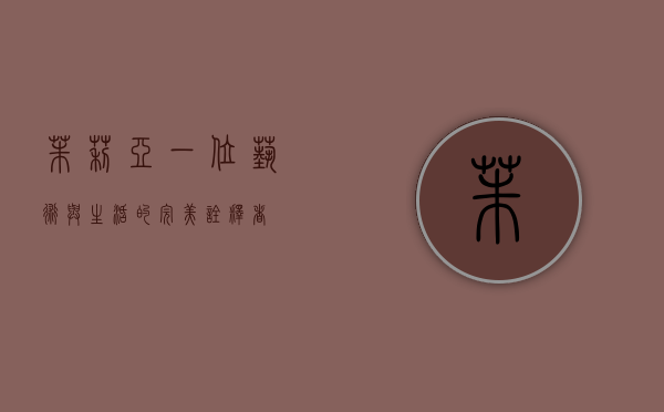 茱莉亚，一位艺术与生活的完美诠释者