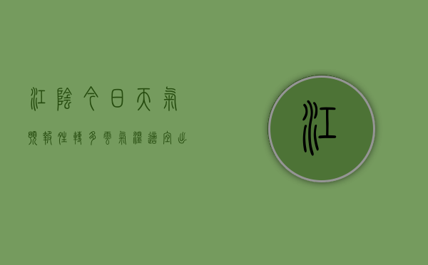 江阴今日天气预报，晴转多云，气温适宜，出行需注意