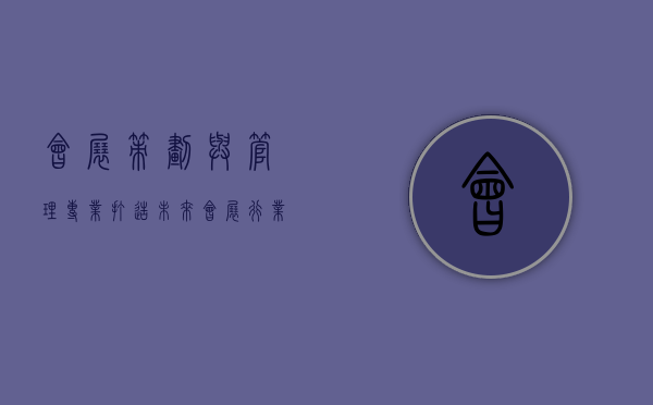 会展策划与管理专业，打造未来会展行业的精英人才