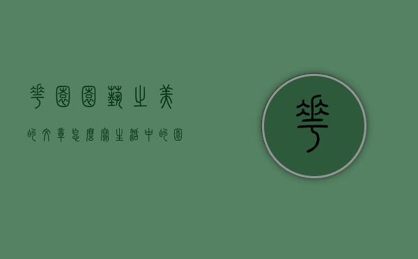 花园园艺之美的文章怎么写（生活中的园艺美学论文）