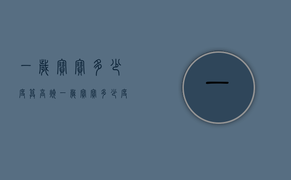 一岁宝宝多少度算高烧（一岁宝宝多少度算高烧不退）