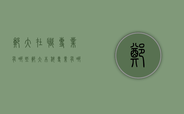 郑大在职专业有哪些（郑大本科专业有哪些）