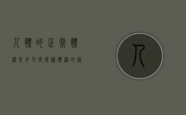 人体的正常体温是多少度？揭秘体温的奥秘与健康管理