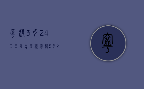宁波3月24日天气怎么样（宁波3月24日天气怎么样了）