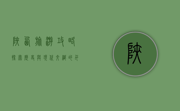 陕西旅游攻略，探索历史与现代交织的千年古都