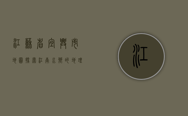 江苏省宜兴市地图，探索江南水乡的地理与文化瑰宝