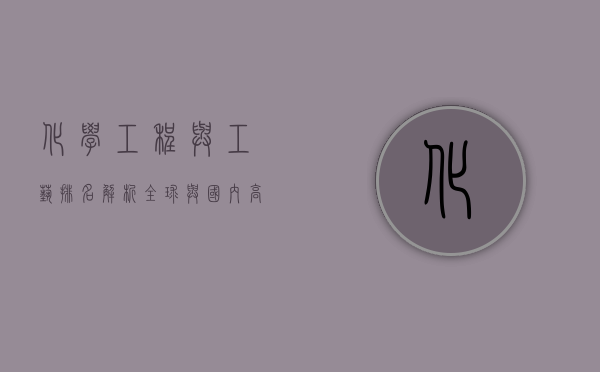 化学工程与工艺排名解析，全球与国内高校对比及未来发展趋势