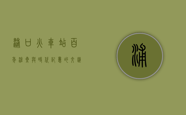 浦口火车站，百年沧桑与时代记忆的交汇点