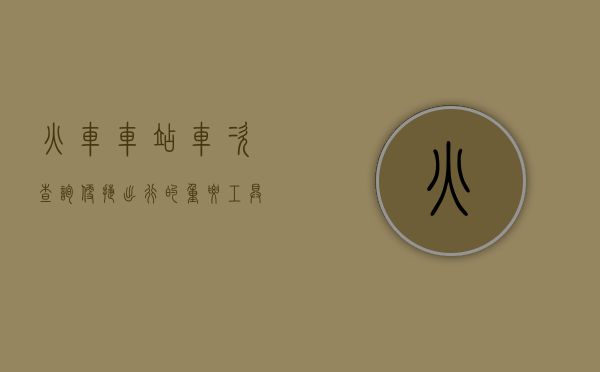 火车车站车次查询，便捷出行的重要工具