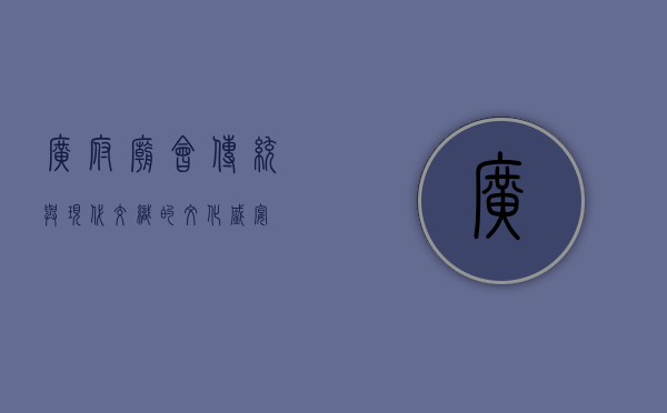 广府庙会，传统与现代交织的文化盛宴