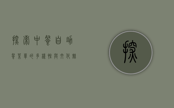 探索中餐自助餐菜单的多样性与文化魅力