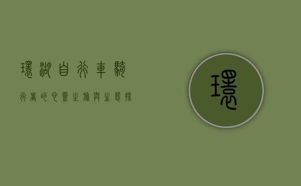 环湖自行车，骑行者的心灵之旅与生态探索