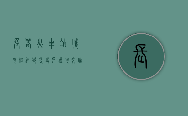长春火车站，城市枢纽与历史见证的交汇点