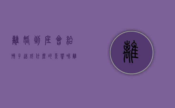 离婚到底会给孩子造成什么的影响呢!（离婚的常见原因是什么？）