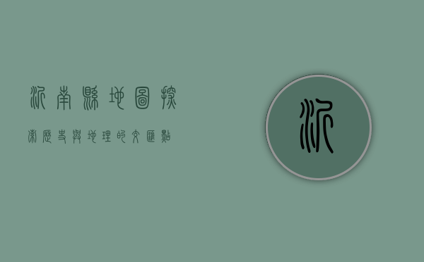 沂南县地图，探索历史与地理的交汇点