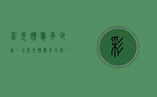 彩光嫩肤多少钱一次（彩光嫩肤多少钱一疗程）
