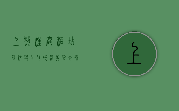 上海汉庭酒店，经济与品质的完美融合，探索都市旅居新体验