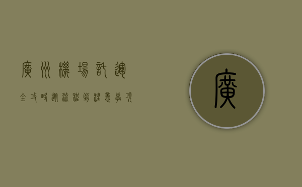 广州机场托运全攻略，从流程到注意事项，一文掌握