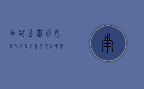 南湖公园，城市绿肺与人文荟萃的交响乐章