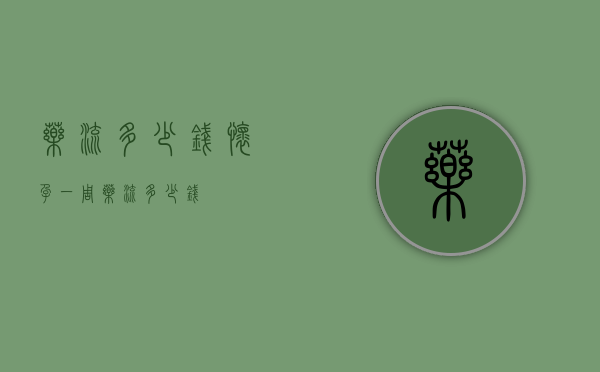 药流多少钱（怀孕一周药流多少钱）