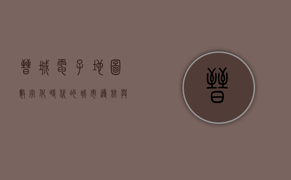 晋城电子地图，数字化时代的城市导航与规划新工具