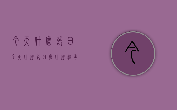 今天什么节日（今天什么节日,为什么送花）