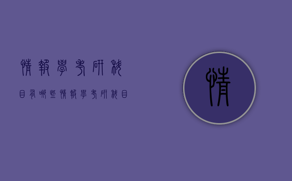 情报学考研科目有哪些（情报学考研科目有哪些科目）