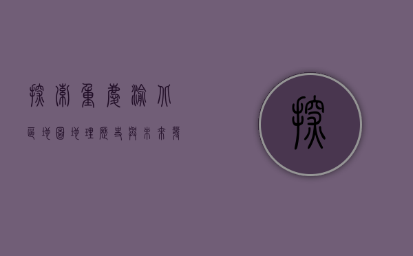 探索重庆渝北区地图，地理、历史与未来发展的全景解析