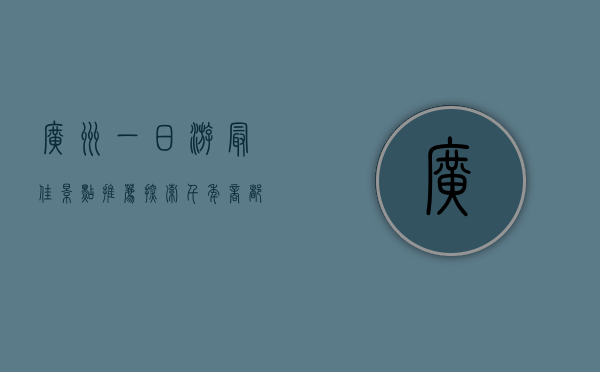 广州一日游最佳景点推荐，探索千年商都的魅力与风情