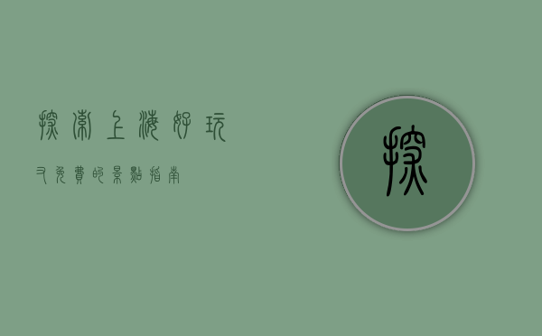 探索上海，好玩又免费的景点指南